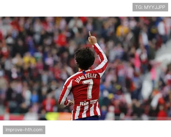 菲利克斯状态回暖助力马竞，新赛季天赋与实力尽显